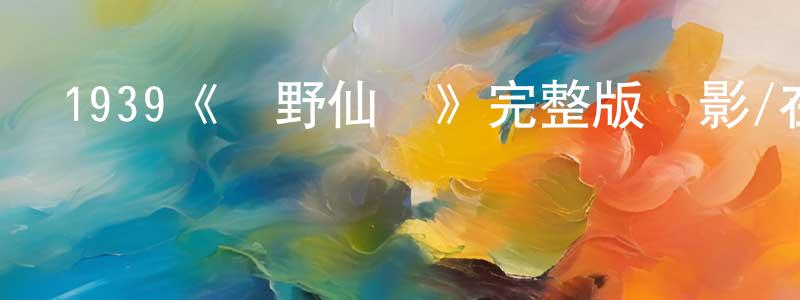 陳岳林發布1939《綠野仙蹤》完整版電影/在線觀看/百度云-美劇天堂